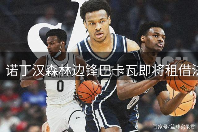 诺丁汉森林边锋巴卡瓦即将租借法甲里尔