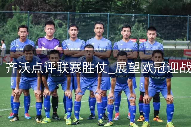 齐沃点评联赛胜仗 展望欧冠迎战穆帅